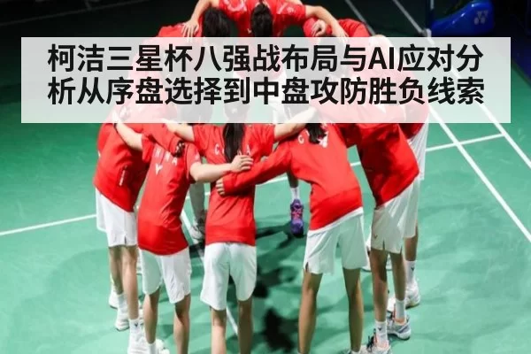 柯洁三星杯八强战布局与AI应对分析从序盘选择到中盘攻防胜负线索 | xingkong sports